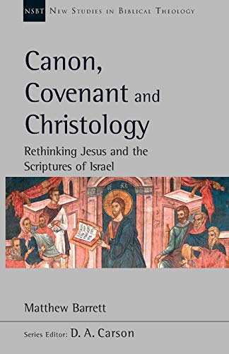 Canon, Covenant and Christology: Rethinking Jesus And The Scriptures Of Israel (New Studies in Biblical Theology)