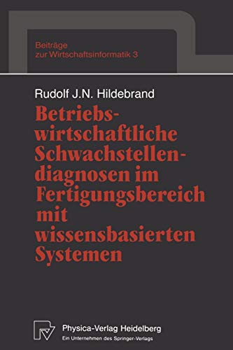 Betriebswirtschaftliche Schwachstellendiagnosen im Fertigungsbereich mit wissensbasierten Systemen (Beiträge zur Wirtschaftsinformatik, 3, Band 3)