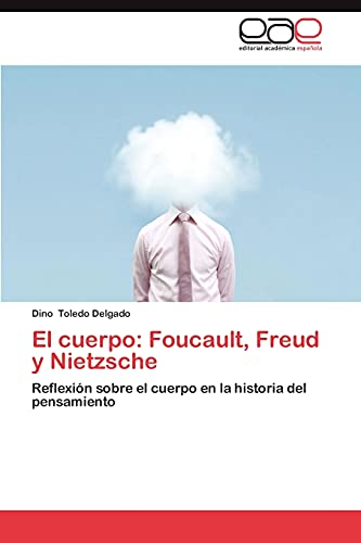 El cuerpo: Foucault, Freud y Nietzsche: Reflexión sobre el cuerpo en la historia del pensamiento