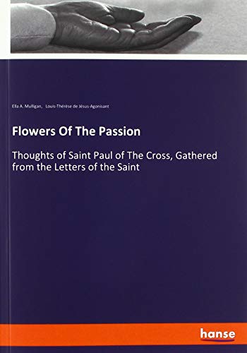 Flowers Of The Passion: Thoughts of Saint Paul of The Cross, Gathered from the Letters of the Saint