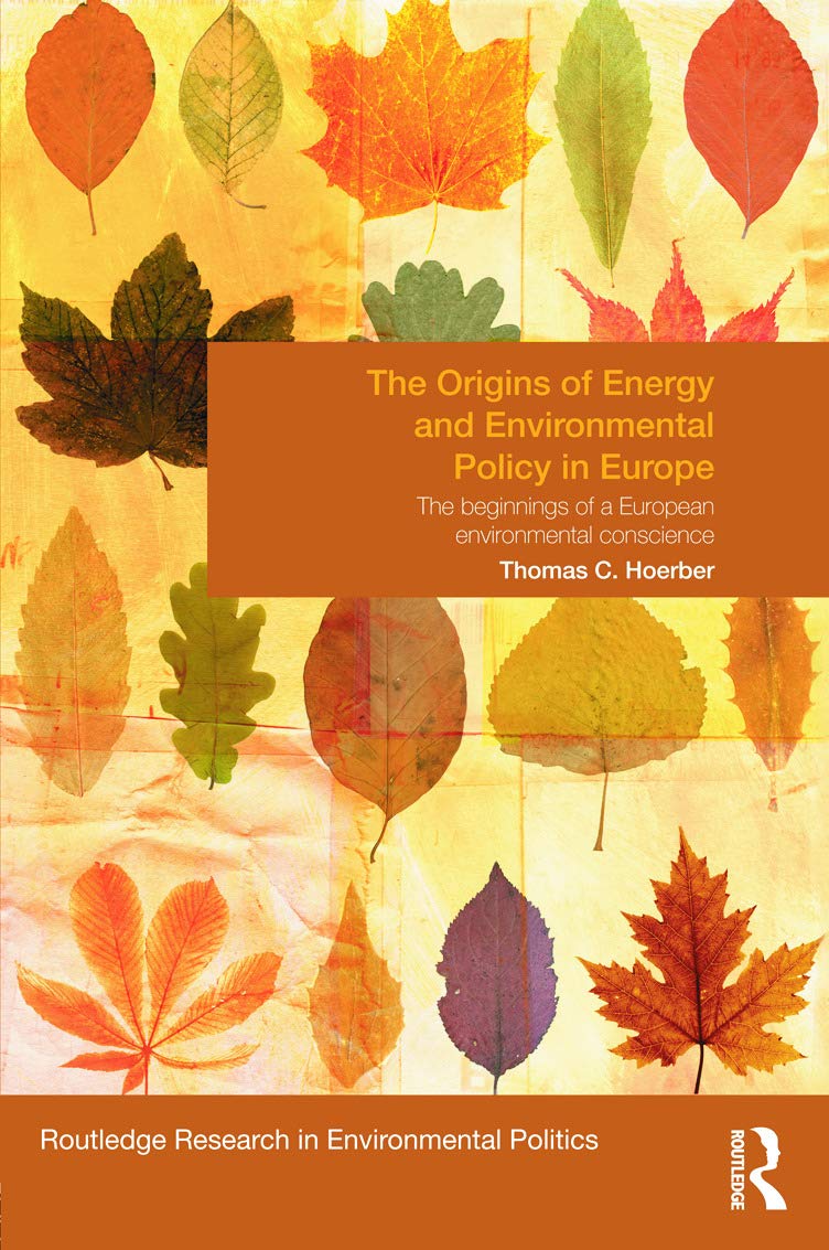 The Origins of Energy and Environmental Policy in Europe: The Beginnings of a European Environmental Conscience (Environmental Politics: Routledge Research in Environmental Politics, 20, Band 20)