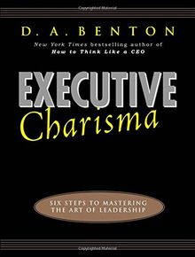 Executive Charisma: Six Steps to Mastering the Art of Leadership