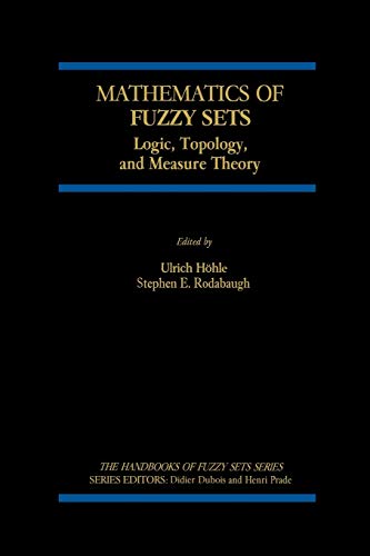 Mathematics of Fuzzy Sets: Logic, Topology, and Measure Theory (The Handbooks of Fuzzy Sets, 3, Band 3)