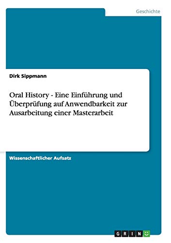 Oral History - Eine Einführung und Überprüfung auf Anwendbarkeit zur Ausarbeitung einer Masterarbeit