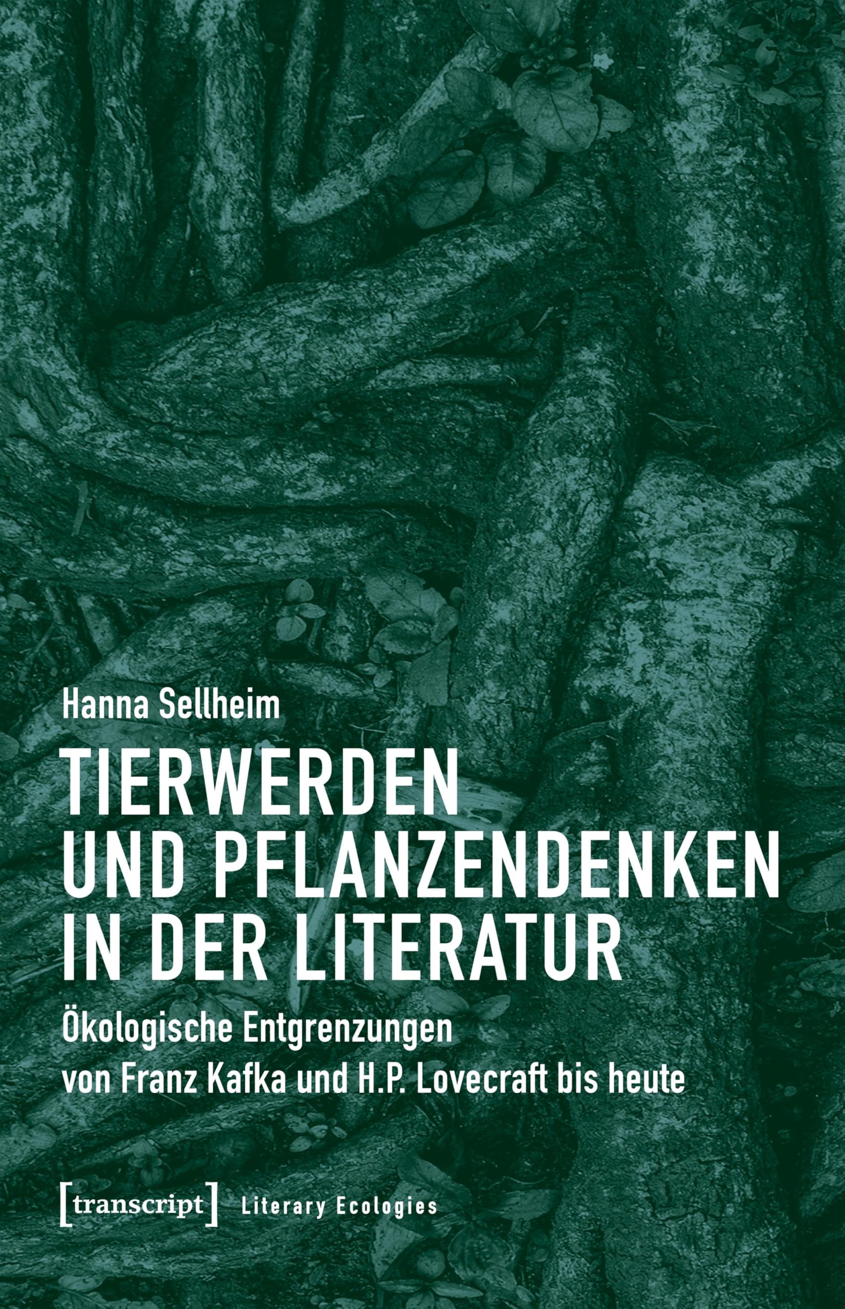 Tierwerden und Pflanzendenken in der Literatur: Ökologische Entgrenzungen von Franz Kafka und H.P. Lovecraft bis heute (Literary Ecologies)