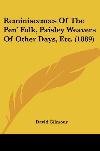 Reminiscences Of The Pen' Folk, Paisley Weavers Of Other Days, Etc. (1889)