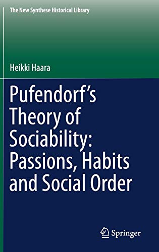 Pufendorf’s Theory of Sociability: Passions, Habits and Social Order (The New Synthese Historical Library, Band 77)