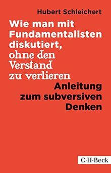 Wie man mit Fundamentalisten diskutiert, ohne den Verstand zu verlieren: Anleitung zum subversiven Denken