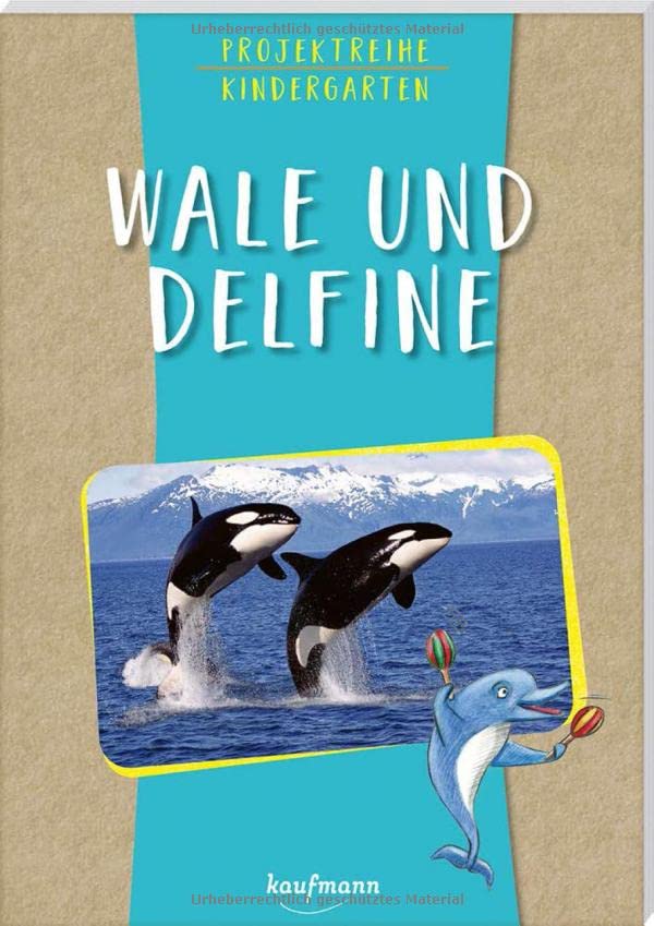 Projektreihe Kindergarten - Wale und Delfine (Projektreihe Kindergarten: Projektarbeit und Projekte für Kindergarten und Kita)