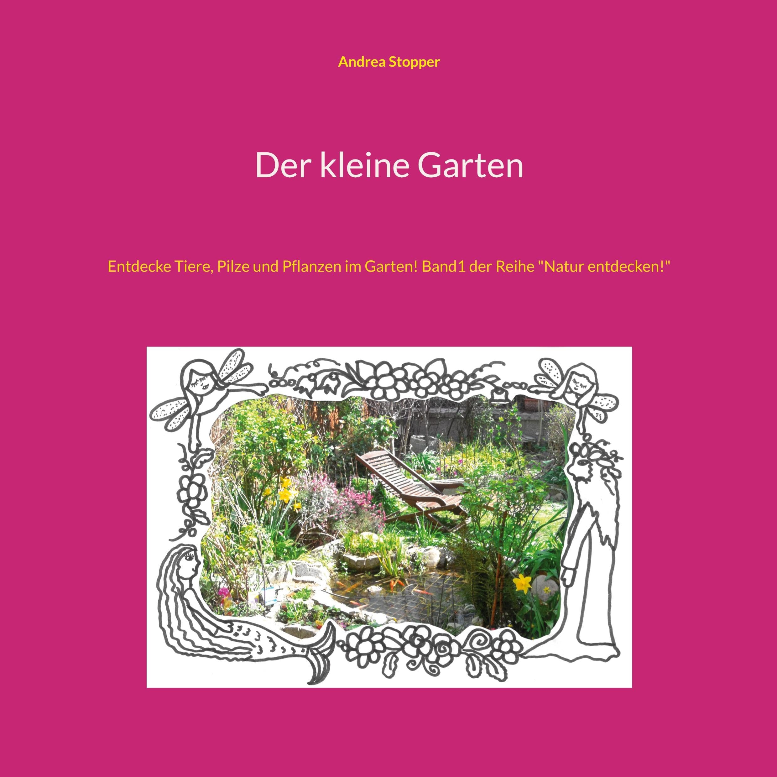 Der kleine Garten: Entdecke Tiere, Pilze und Pflanzen im Garten! Band1 der Reihe Natur entdecken!