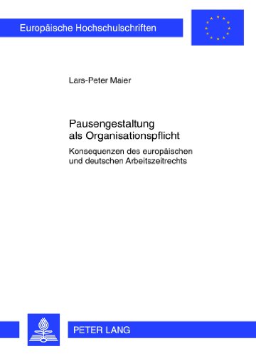 Pausengestaltung als Organisationspflicht: Konsequenzen des europäischen und deutschen Arbeitszeitrechts (Europäische Hochschulschriften - Reihe II)