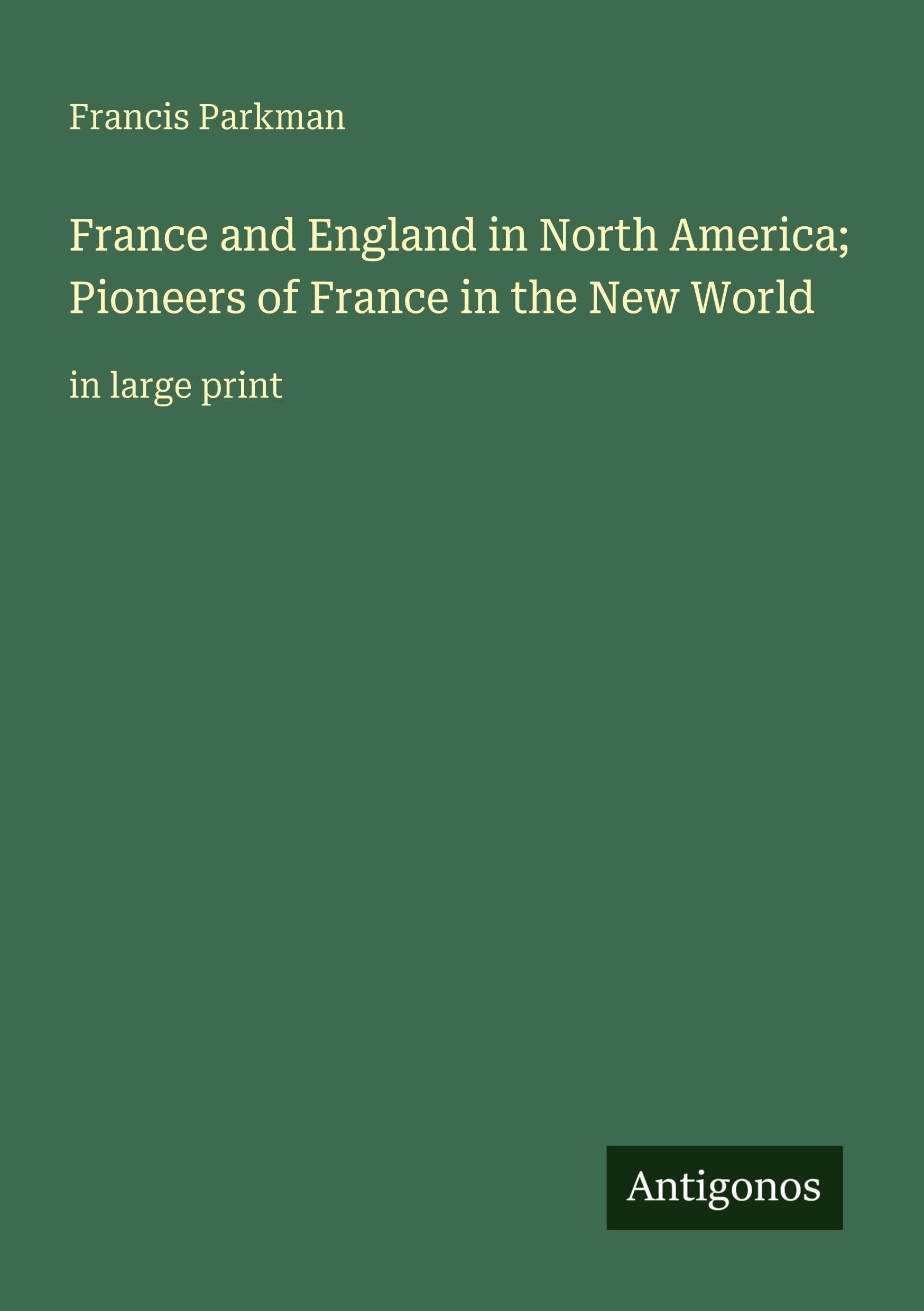 France and England in North America; Pioneers of France in the New World: in large print
