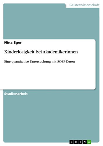 Kinderlosigkeit bei Akademikerinnen: Eine quantitative Untersuchung mit SOEP-Daten