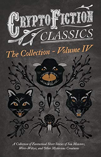 Cryptofiction - Volume IV. A Collection of Fantastical Short Stories of Sea Monsters, Dangerous Insects, and Other Mysterious Creatures (Cryptofiction ... by Arthur Conan Doyle, Robert Louis Steven