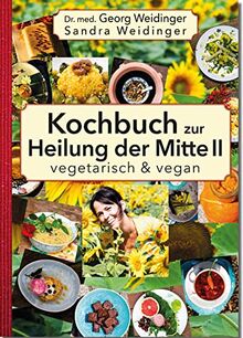 Kochbuch zur Heilung der Mitte II: vegetarisch und vegan