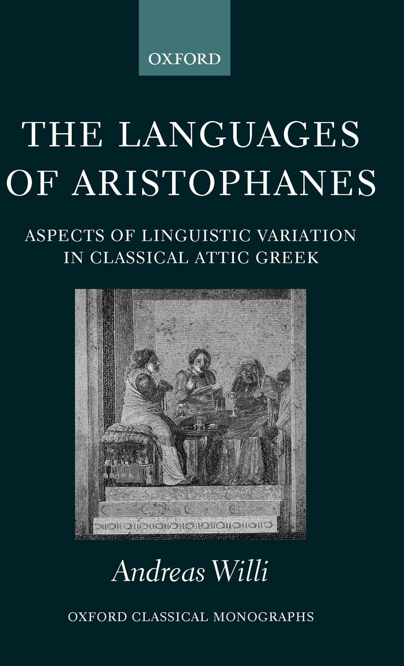 The Languages of Aristophanes: Aspects of Linguistic Variation in Classical Attic Greek (Oxford Classical Monographs)