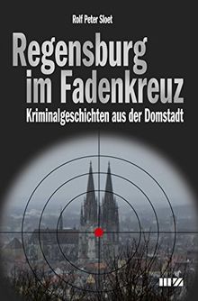 Regensburg im Fadenkreuz: Kriminalgeschichten aus der Domstadt von Rolf Peter Sloet | Buch | Zustand sehr gut