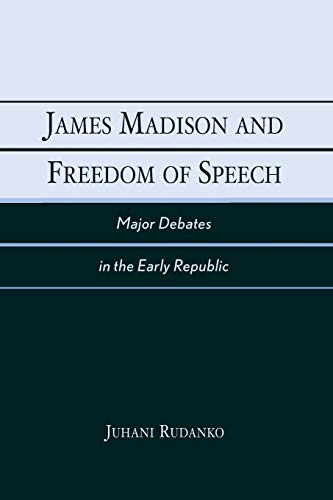 James Madison and Freedom of Speech: Major Debates in the Early Republic