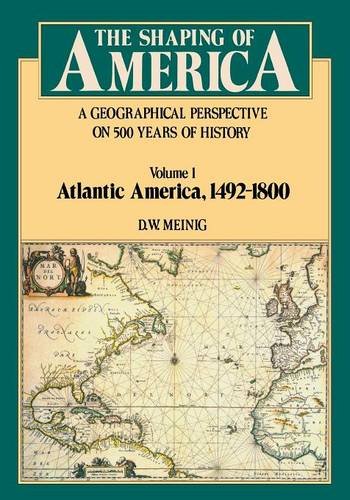 001: The Shaping of America: A Geographical Perspective on 500 Years of History, Volume 1: Atlantic America 1492-1800 (Shaping of America; A ... of 500 Years of History (Paperback))