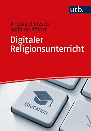 Digitaler Religionsunterricht: Fachdidaktische Perspektiven und Impulse