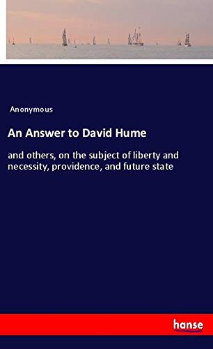 An Answer to David Hume: and others, on the subject of liberty and necessity, providence, and future state
