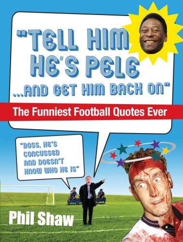 Tell Him He's Pele... And Get Him Back On: The Funniest Football Quotes Ever