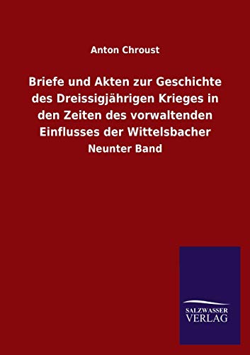 Briefe und Akten zur Geschichte des Dreissigjährigen Krieges in den Zeiten des vorwaltenden Einflusses der Wittelsbacher: Neunter Band