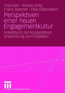 Perspektiven einer neuen Engagementkultur: Praxisbuch zur kooperativen Entwicklung von Projekten