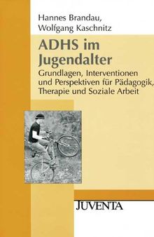 ADHS im Jugendalter: Grundlagen, Interventionen und Perspektiven für Pädagogik, Therapie und Soziale Arbeit (Juventa Paperback)