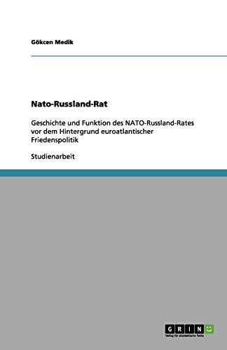 Nato-Russland-Rat: Geschichte und Funktion des NATO-Russland-Rates vor dem Hintergrund euroatlantischer Friedenspolitik
