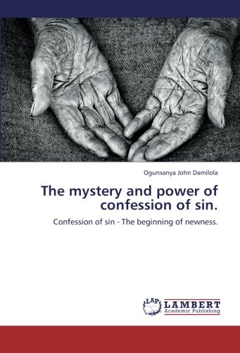 The mystery and power of confession of sin.: Confession of sin - The beginning of newness.