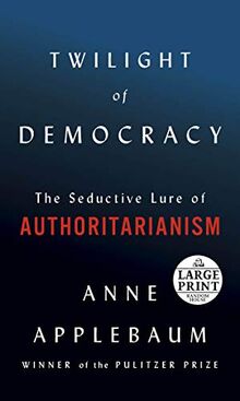 Twilight of Democracy: The Seductive Lure of Authoritarianism