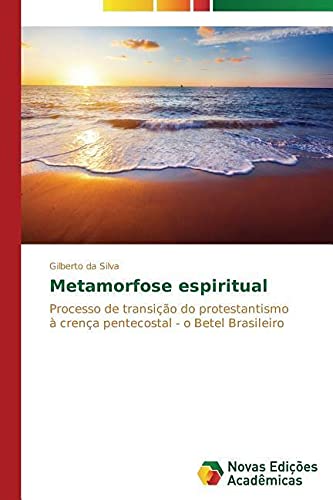 Metamorfose espiritual: Processo de transição do protestantismo à crença pentecostal - o Betel Brasileiro