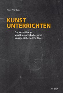 Kunst unterrichten: Die Vermittlung von Kunstgeschichte und künstlerischem Arbeiten (Dortmunder Schriften zur Kunst | Studien zur Kunstdidaktik)