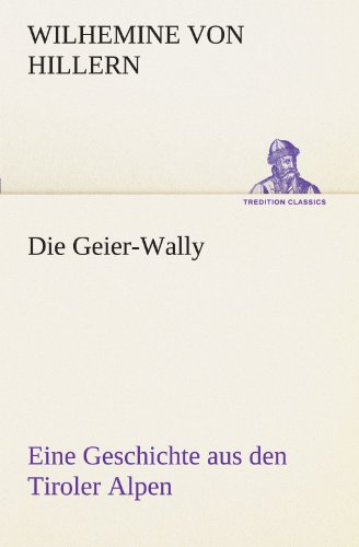 Die Geier-Wally: Eine Geschichte aus den Tiroler Alpen (TREDITION CLASSICS)