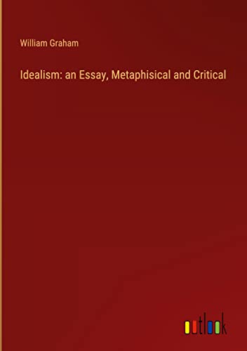 Idealism: an Essay, Metaphisical and Critical