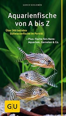 Aquarienfische von A bis Z: Über 300 beliebte Süßwasserfische im Porträt. Plus: Fische fürs Nano-Aquarium, Garnelen & Co. (GU Der große GU Kompass)