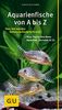Aquarienfische von A bis Z: Über 300 beliebte Süßwasserfische im Porträt. Plus: Fische fürs Nano-Aquarium, Garnelen & Co. (GU Der große GU Kompass)