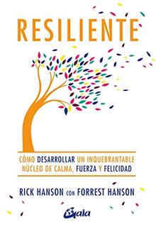 Resiliente: Cómo desarrollar un inquebrantable núcleo de calma, fuerza y felicidad (Psicoemoción)