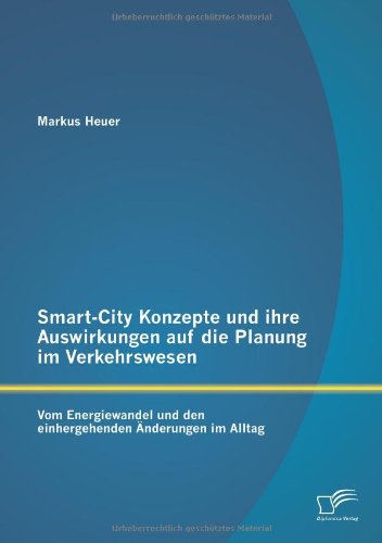 Smart-City Konzepte und ihre Auswirkungen auf die Planung im Verkehrswesen: Vom Energiewandel und den einhergehenden Änderungen im Alltag