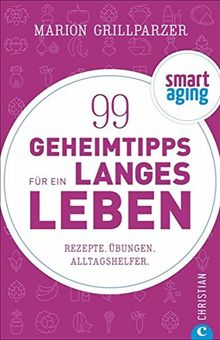Smart Aging: 99 Geheimtipps für ein längeres Leben. Rezepte, Übungen und Achtsamkeitstipps. Anti-Aging-Tipps von Clean Eating über Atemübungen bis zu Fitnesstipps. Gesünder leben, älter werden.
