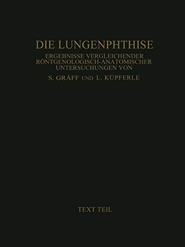 Die Lungenphthise: Ergebnisse Vergleichender Röntgenologisch-Anatomischer Untersuchungen: Ergebnisse Vergleichender Röntgenologisch-Anatomischer Untersuchungen Textteil