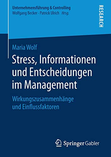 Stress, Informationen und Entscheidungen im Management: Wirkungszusammenhänge und Einflussfaktoren (Unternehmensführung & Controlling)