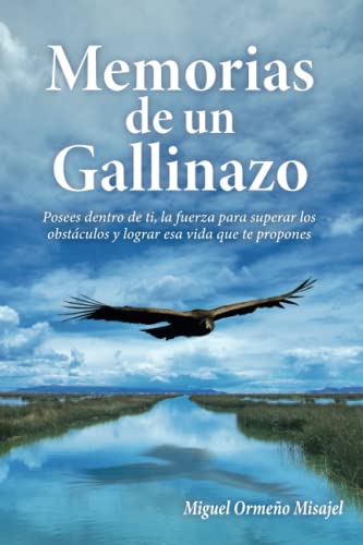 Memorias de un gallinazo: Posees dentro de ti, la fuerza para superar los obstáculos y lograr esa vida que te propones.