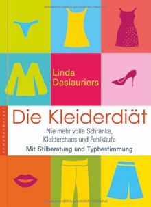 Die Kleiderdiät: Nie mehr volle Schränke, Kleiderchaos und Fehleinkäufe. Mit Stilberatung und Typbestimmung