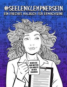 Seelenklempner sein: Ein freches Malbuch für Erwachsene: 51 lustige Seiten für Psychiater, Psychologen, Psychotherapeuten & Berater