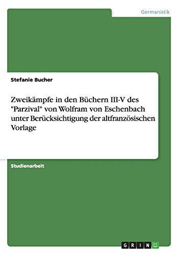 Zweikämpfe in den Büchern III-V des Parzival von Wolfram von Eschenbach unter Berücksichtigung der altfranzösischen Vorlage