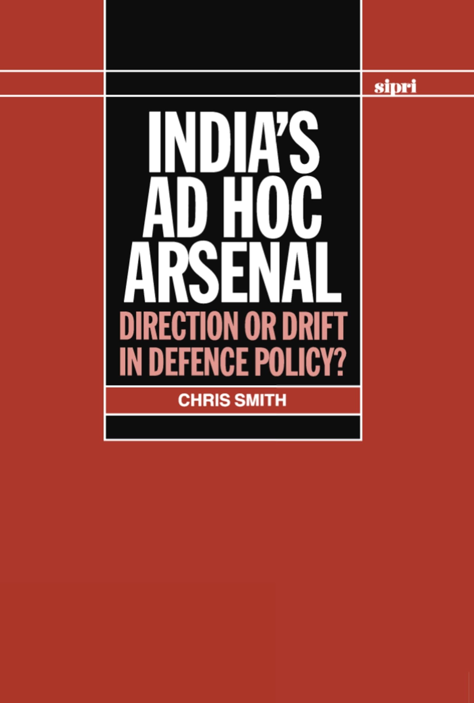 India's Ad Hoc Arsenal: Direction or Drift in Defence Policy? (A Sipri Publication)