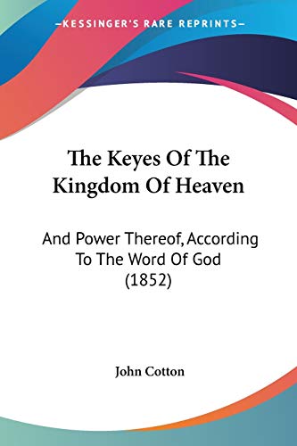 The Keyes Of The Kingdom Of Heaven: And Power Thereof, According To The Word Of God (1852)