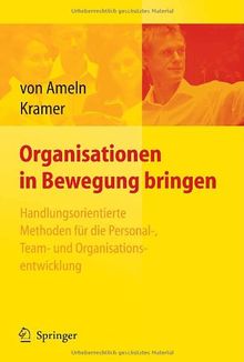 Organisationen in Bewegung bringen - Handlungsorientierte Methoden für die Personal-, Team- und Organisationsentwicklung